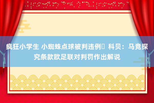 疯狂小学生 小蜘蛛点球被判违例❗科贝：马竞探究条款欧足联对判罚作出解说