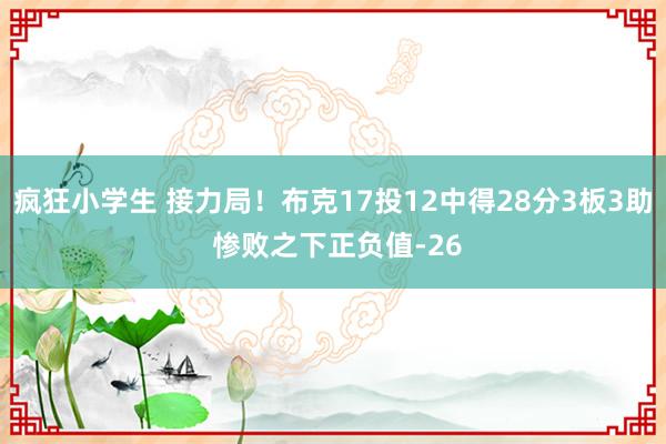 疯狂小学生 接力局！布克17投12中得28分3板3助 惨败之下正负值-26
